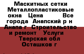 Маскитных сетки.Металлопластиковые окна › Цена ­ 500 - Все города, Анапский р-н, Анапа г. Строительство и ремонт » Услуги   . Тверская обл.,Осташков г.